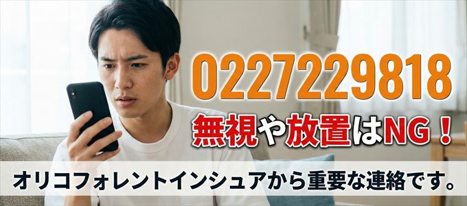 0227229818は「オリコフォレントインシュア」から家賃の督促！無視NG