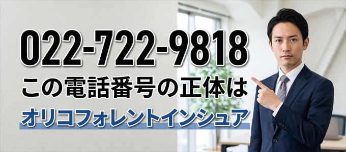 「022-722-9818」この電話番号の正体はオリコフォレントインシュア 東北支店